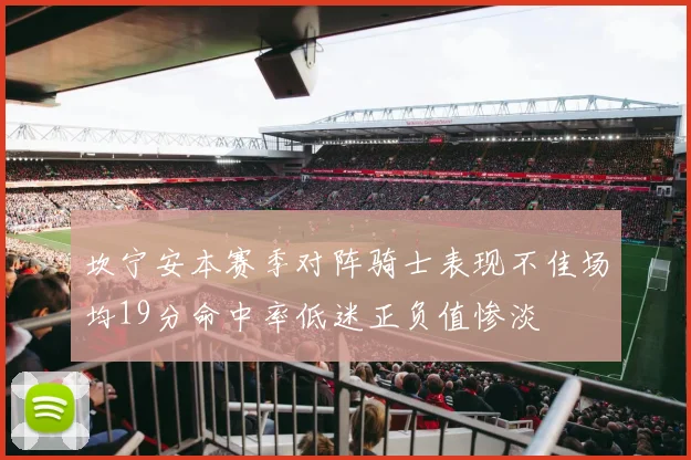 坎宁安本赛季对阵骑士表现不佳场均19分命中率低迷正负值惨淡