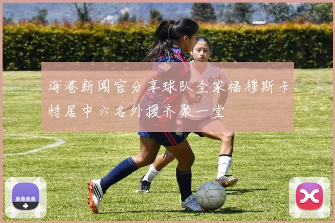 海港新闻官分享球队全家福穆斯卡特居中六名外援齐聚一堂